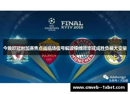今晚欧冠附加赛焦点战临场信号解读锋线效率或成胜负最大变量